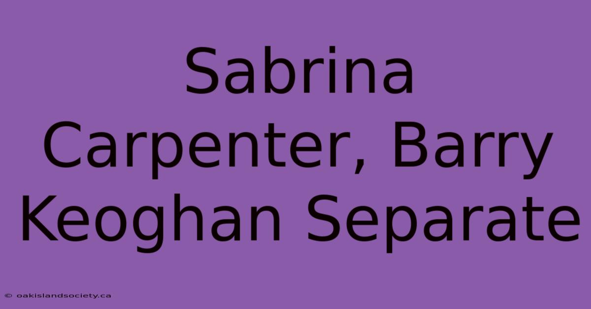 Sabrina Carpenter, Barry Keoghan Separate