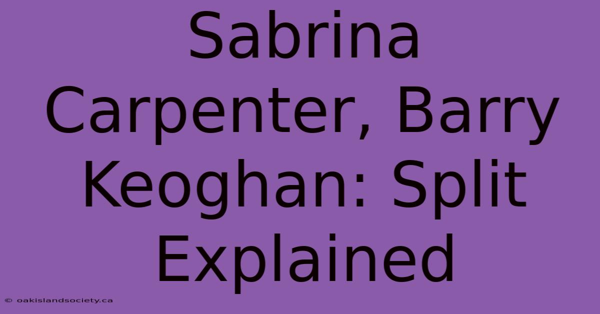 Sabrina Carpenter, Barry Keoghan: Split Explained