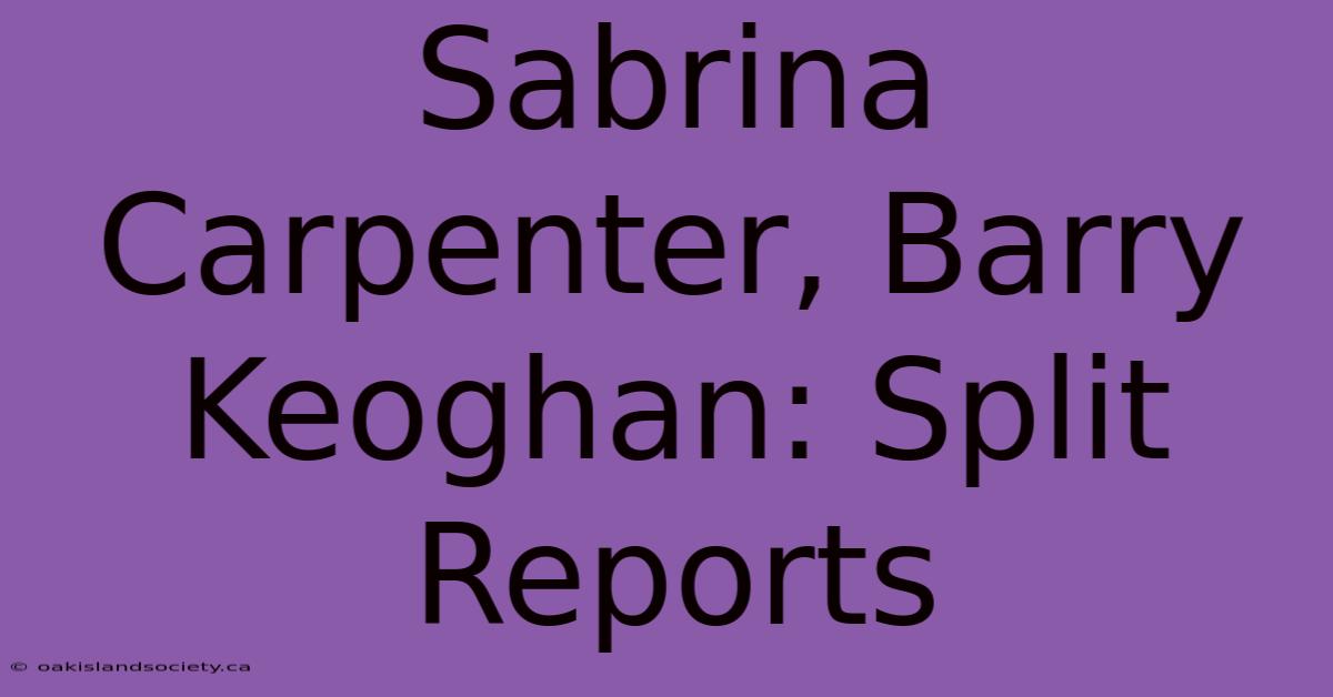 Sabrina Carpenter, Barry Keoghan: Split Reports