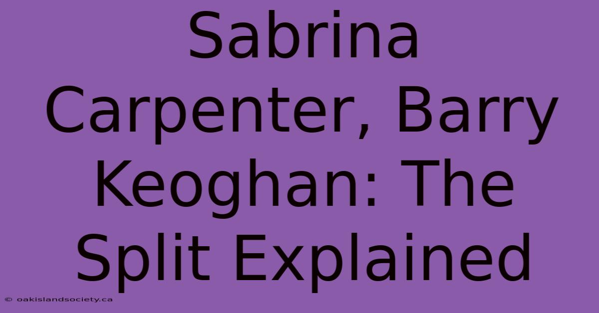 Sabrina Carpenter, Barry Keoghan: The Split Explained