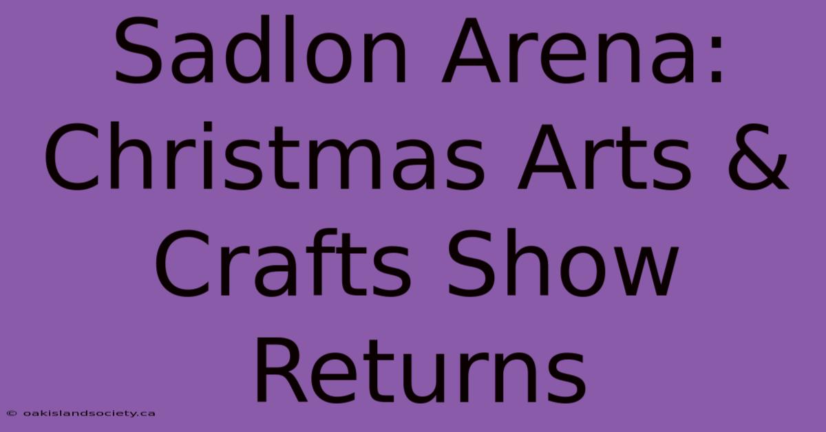 Sadlon Arena: Christmas Arts & Crafts Show Returns 