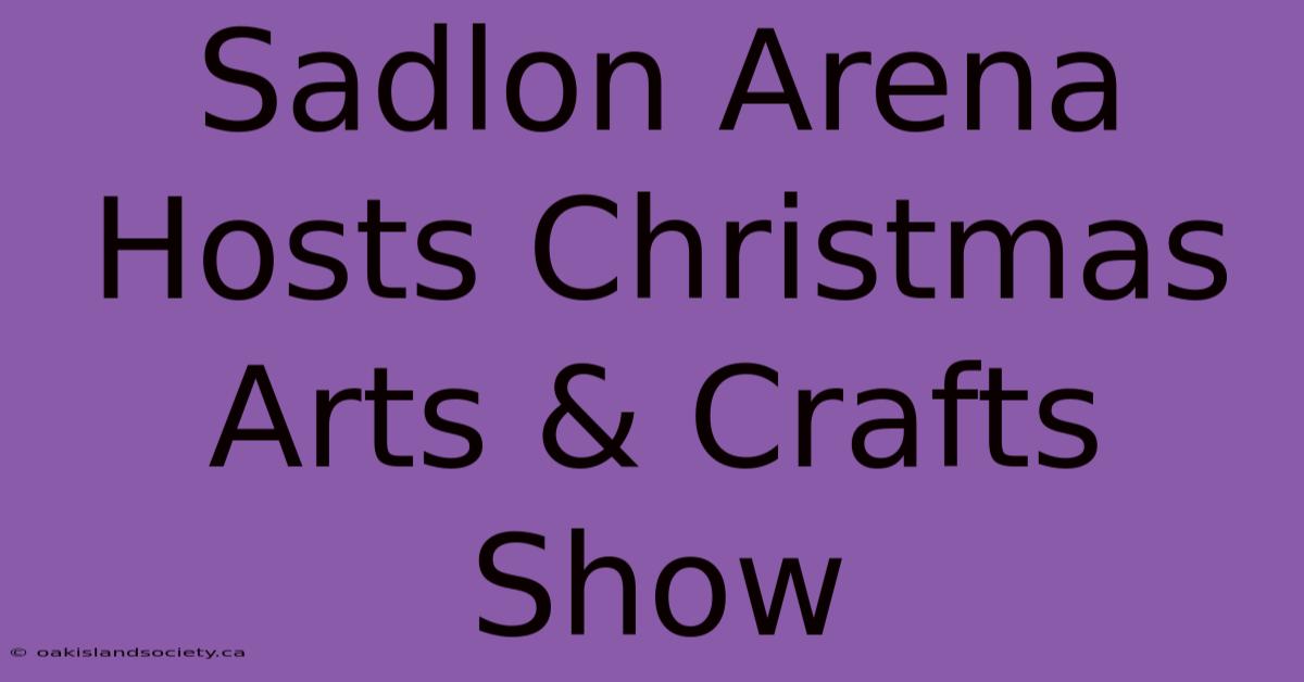 Sadlon Arena Hosts Christmas Arts & Crafts Show