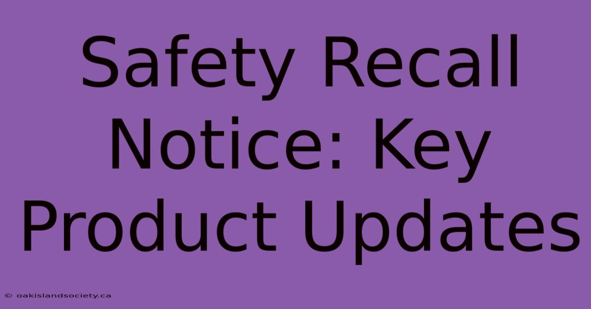 Safety Recall Notice: Key Product Updates