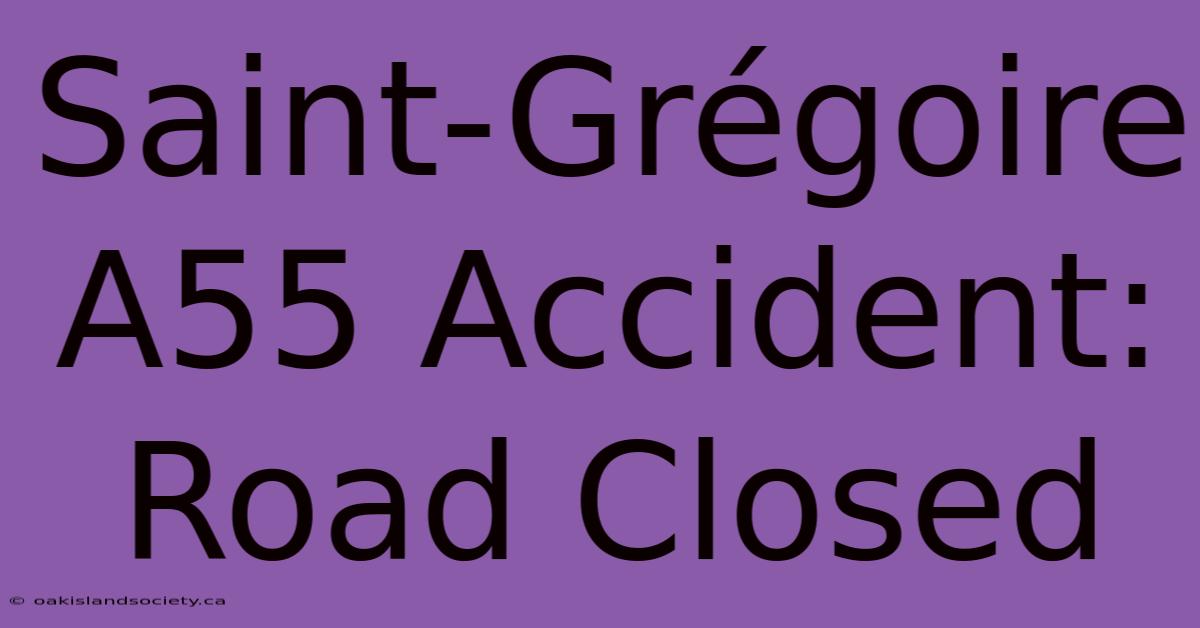 Saint-Grégoire A55 Accident: Road Closed