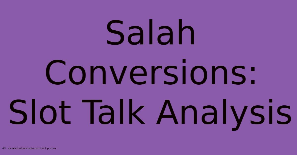 Salah Conversions: Slot Talk Analysis