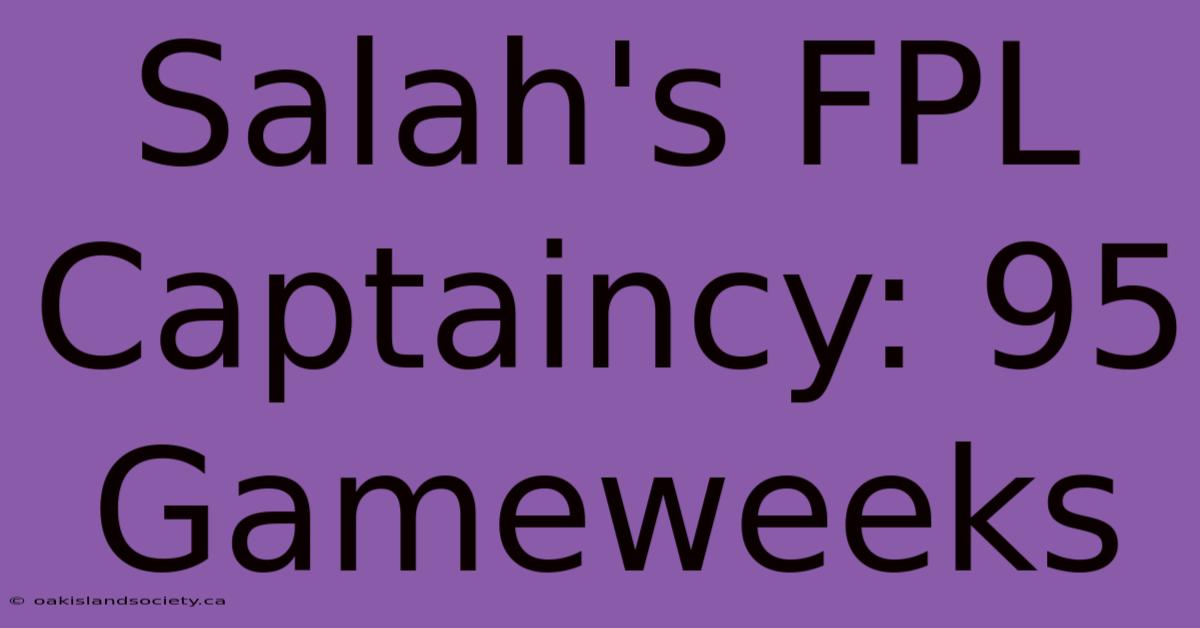 Salah's FPL Captaincy: 95 Gameweeks