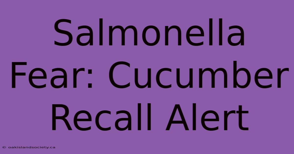 Salmonella Fear: Cucumber Recall Alert