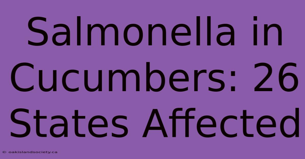 Salmonella In Cucumbers: 26 States Affected