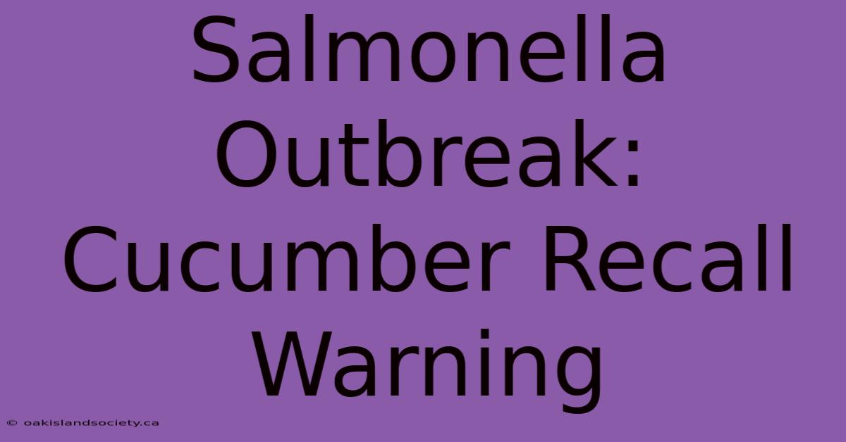 Salmonella Outbreak: Cucumber Recall Warning