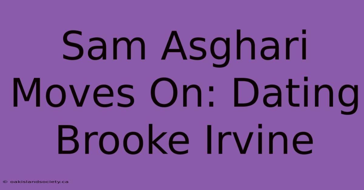 Sam Asghari Moves On: Dating Brooke Irvine