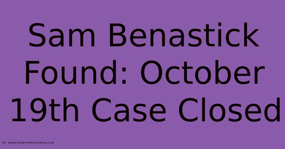 Sam Benastick Found: October 19th Case Closed