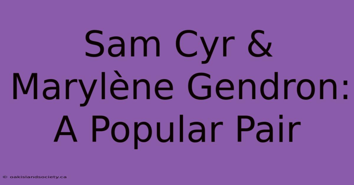 Sam Cyr & Marylène Gendron: A Popular Pair 