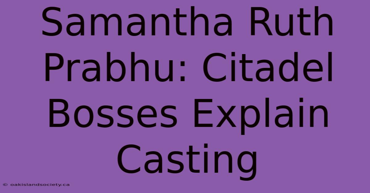 Samantha Ruth Prabhu: Citadel Bosses Explain Casting