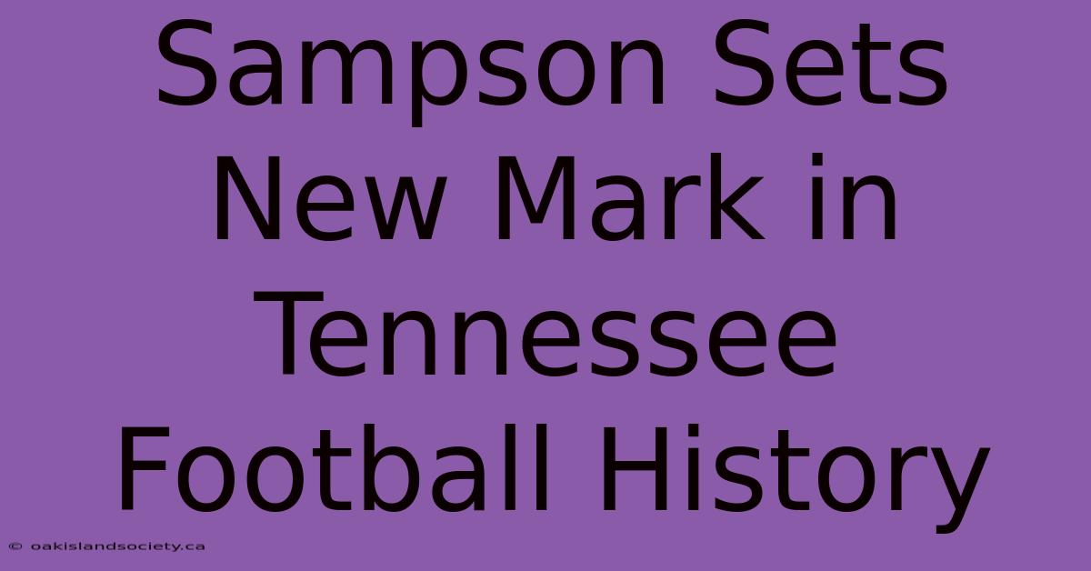 Sampson Sets New Mark In Tennessee Football History