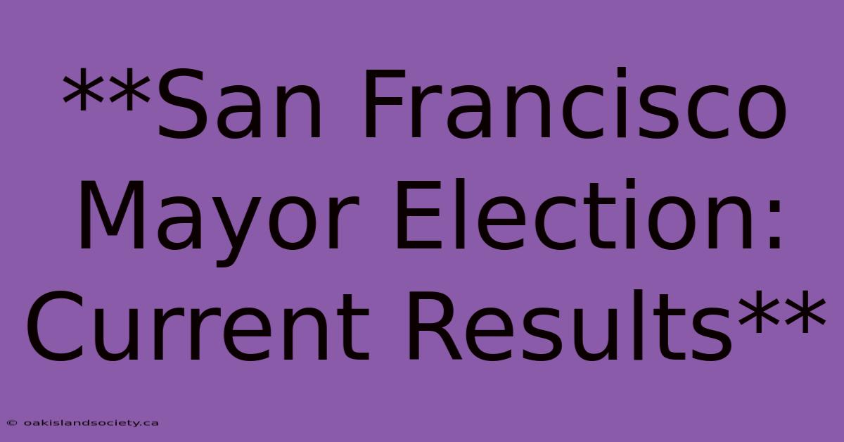 **San Francisco Mayor Election: Current Results**