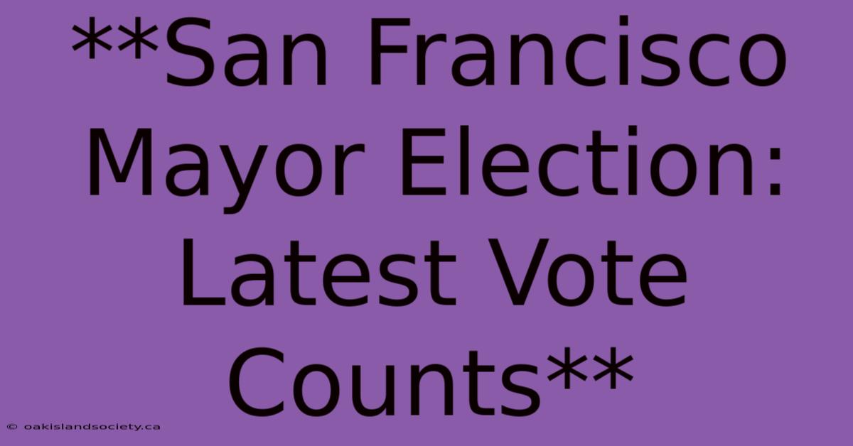 **San Francisco Mayor Election: Latest Vote Counts**