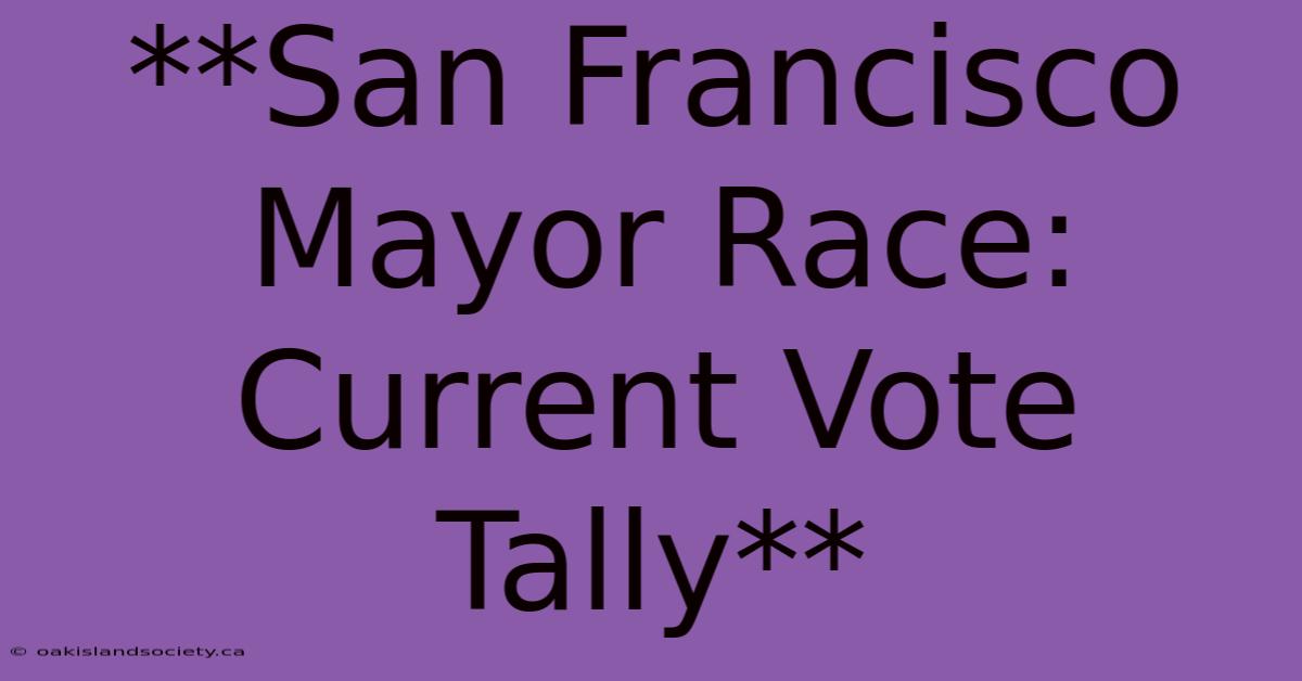 **San Francisco Mayor Race: Current Vote Tally**