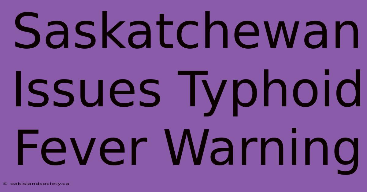 Saskatchewan Issues Typhoid Fever Warning 