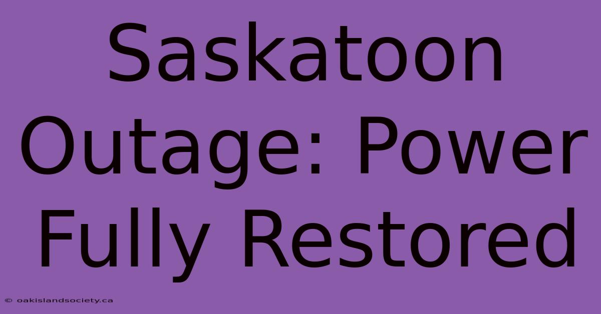 Saskatoon Outage: Power Fully Restored