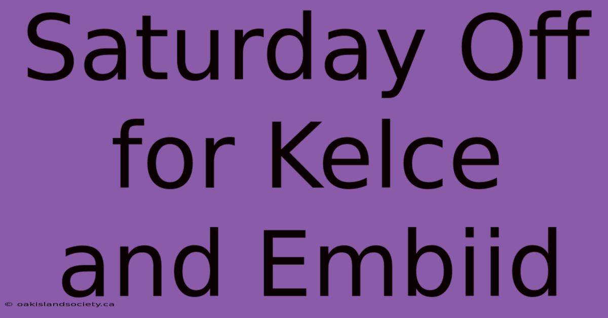 Saturday Off For Kelce And Embiid