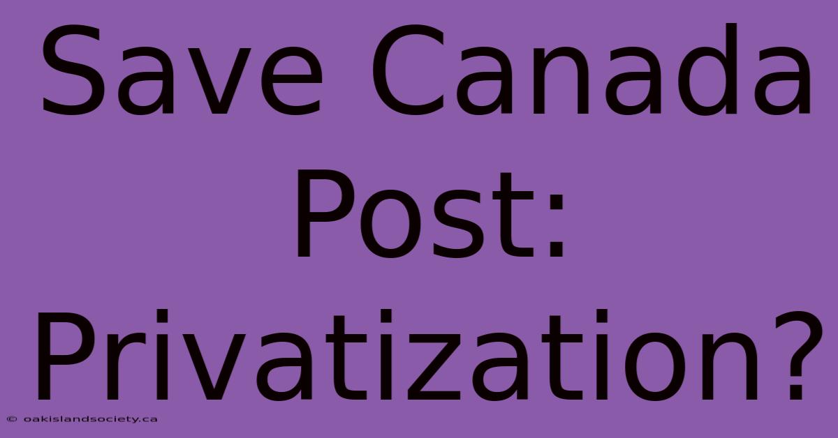 Save Canada Post: Privatization?