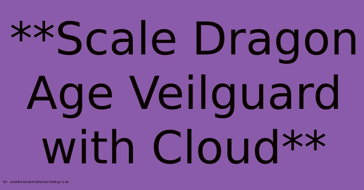 **Scale Dragon Age Veilguard With Cloud** 