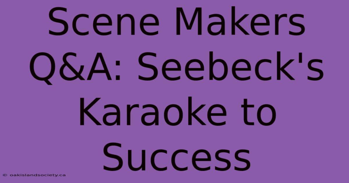 Scene Makers Q&A: Seebeck's Karaoke To Success