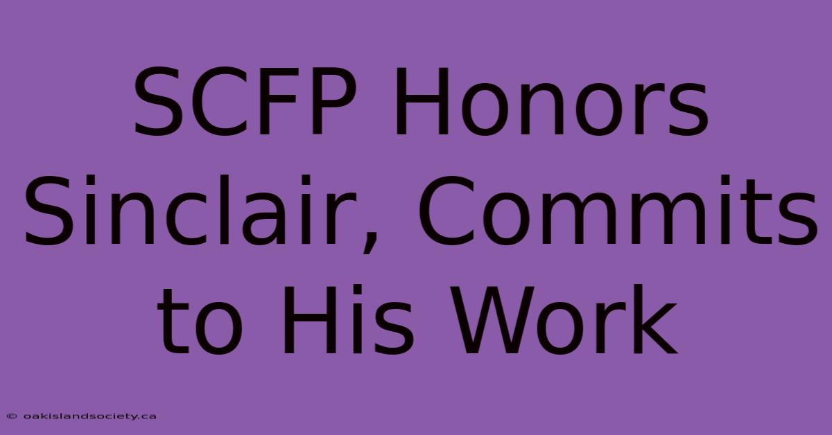 SCFP Honors Sinclair, Commits To His Work