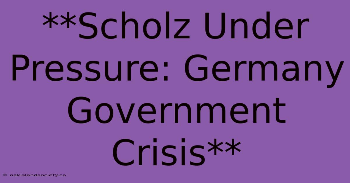 **Scholz Under Pressure: Germany Government Crisis**