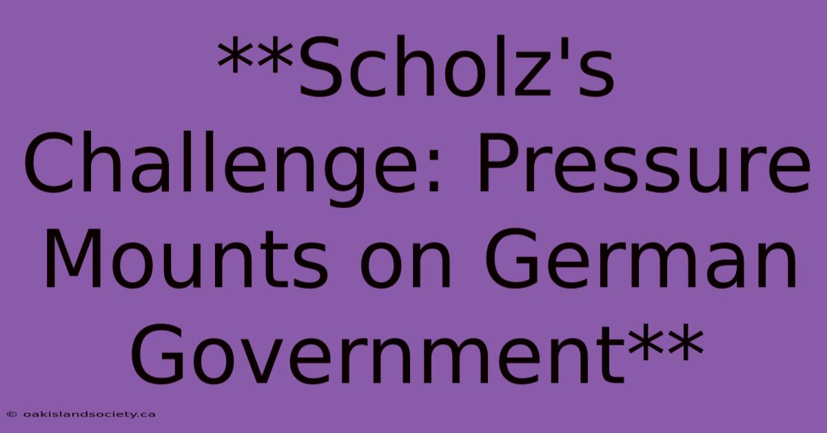 **Scholz's Challenge: Pressure Mounts On German Government** 