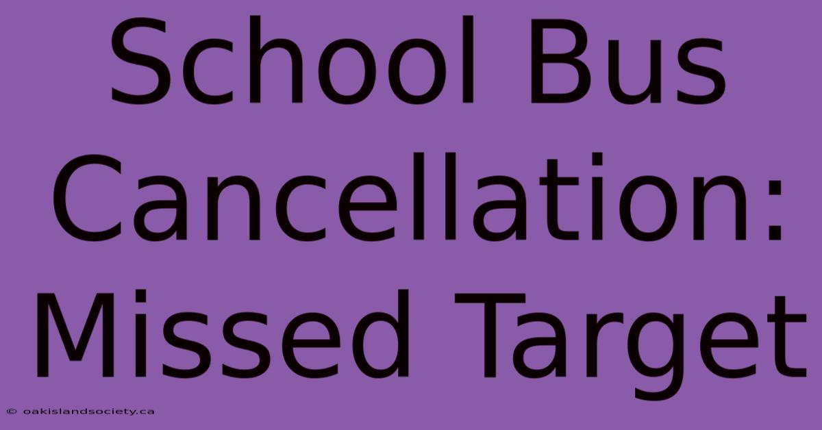 School Bus Cancellation: Missed Target