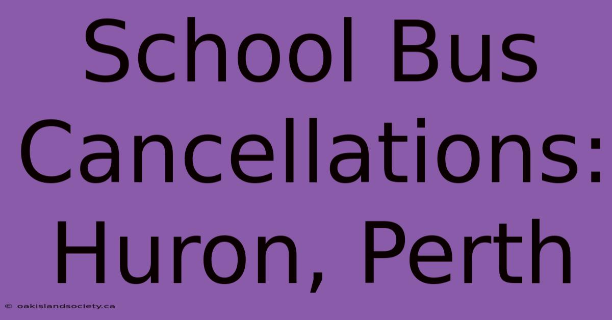 School Bus Cancellations: Huron, Perth