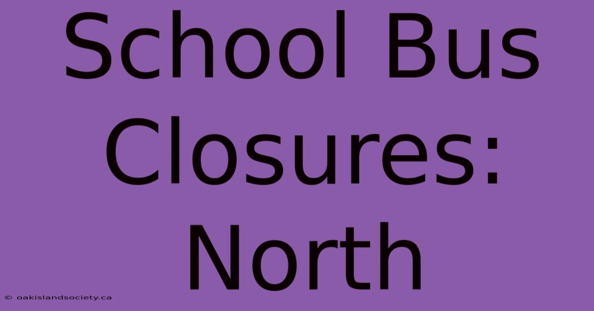 School Bus Closures: North