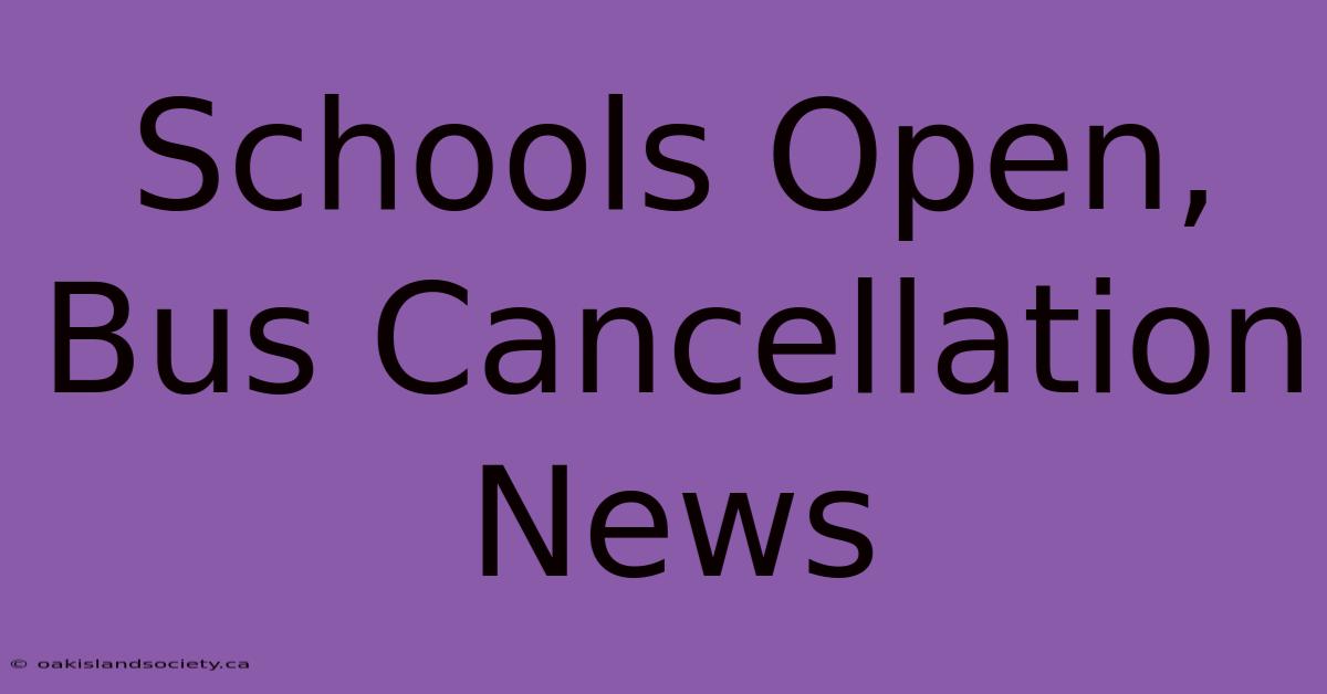 Schools Open, Bus Cancellation News