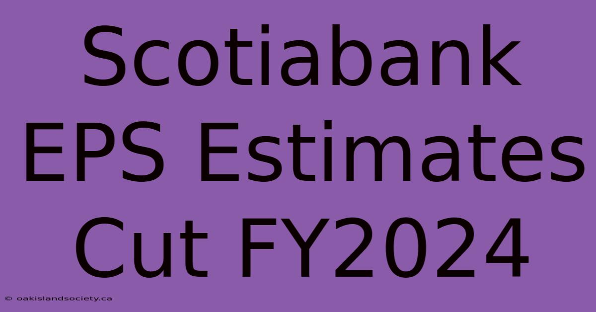 Scotiabank EPS Estimates Cut FY2024