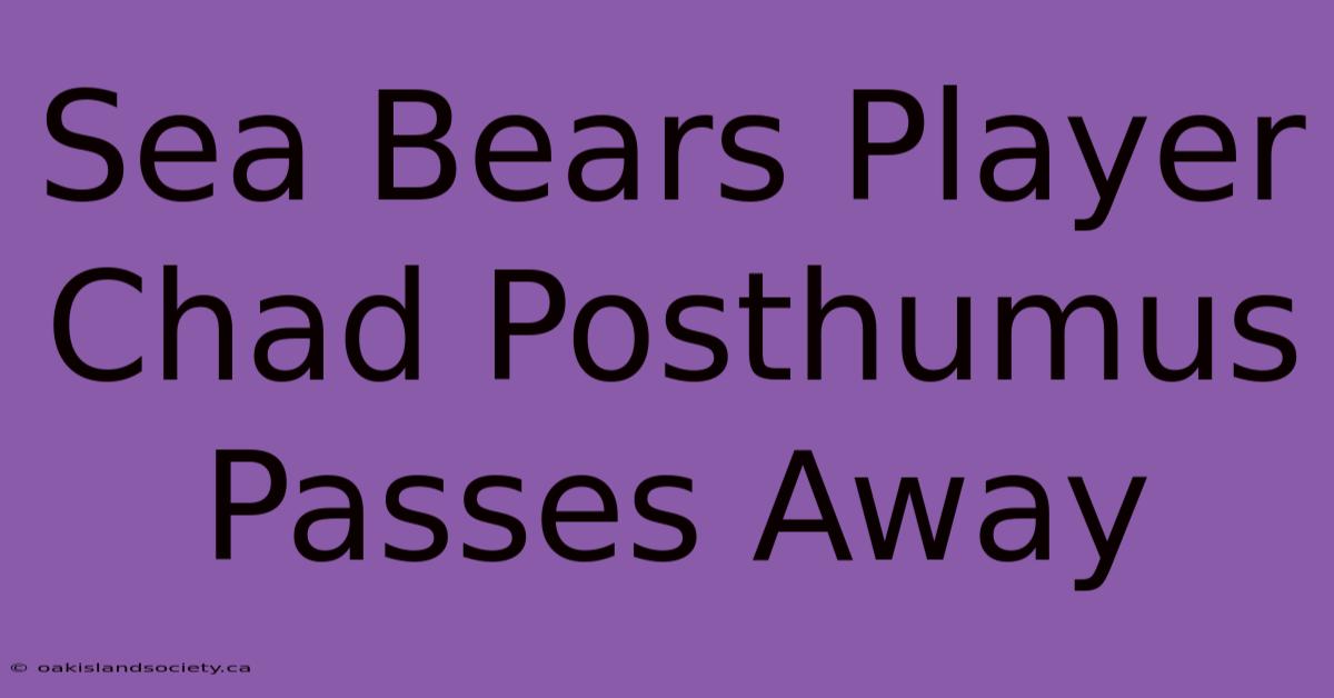 Sea Bears Player Chad Posthumus Passes Away