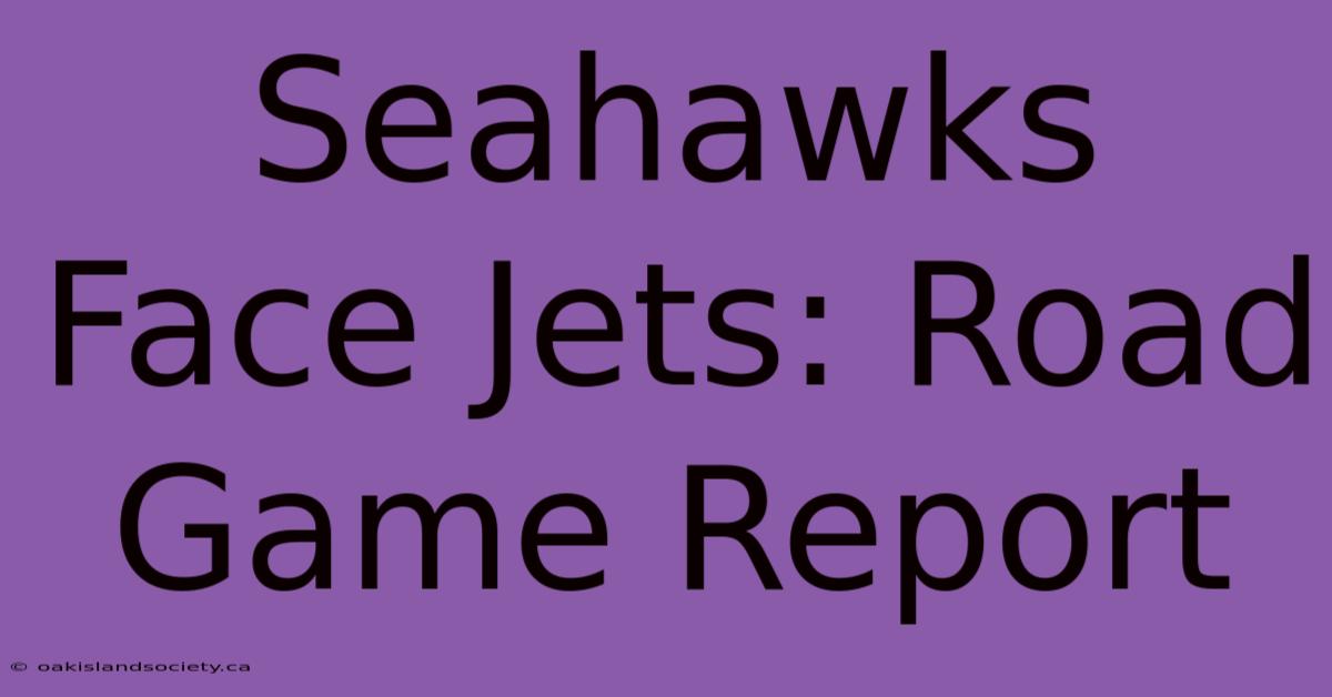 Seahawks Face Jets: Road Game Report