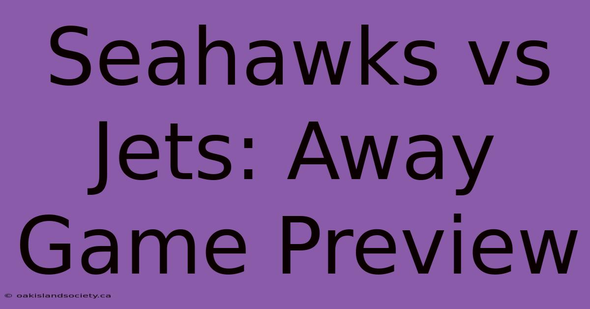 Seahawks Vs Jets: Away Game Preview