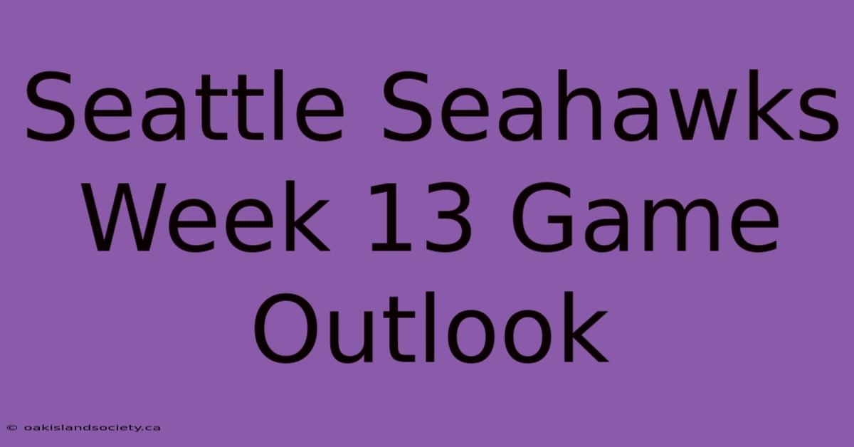 Seattle Seahawks Week 13 Game Outlook