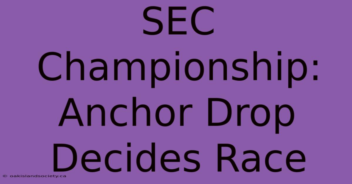 SEC Championship: Anchor Drop Decides Race