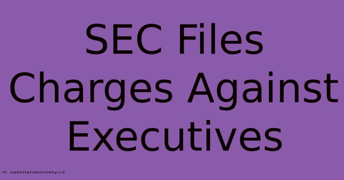 SEC Files Charges Against Executives