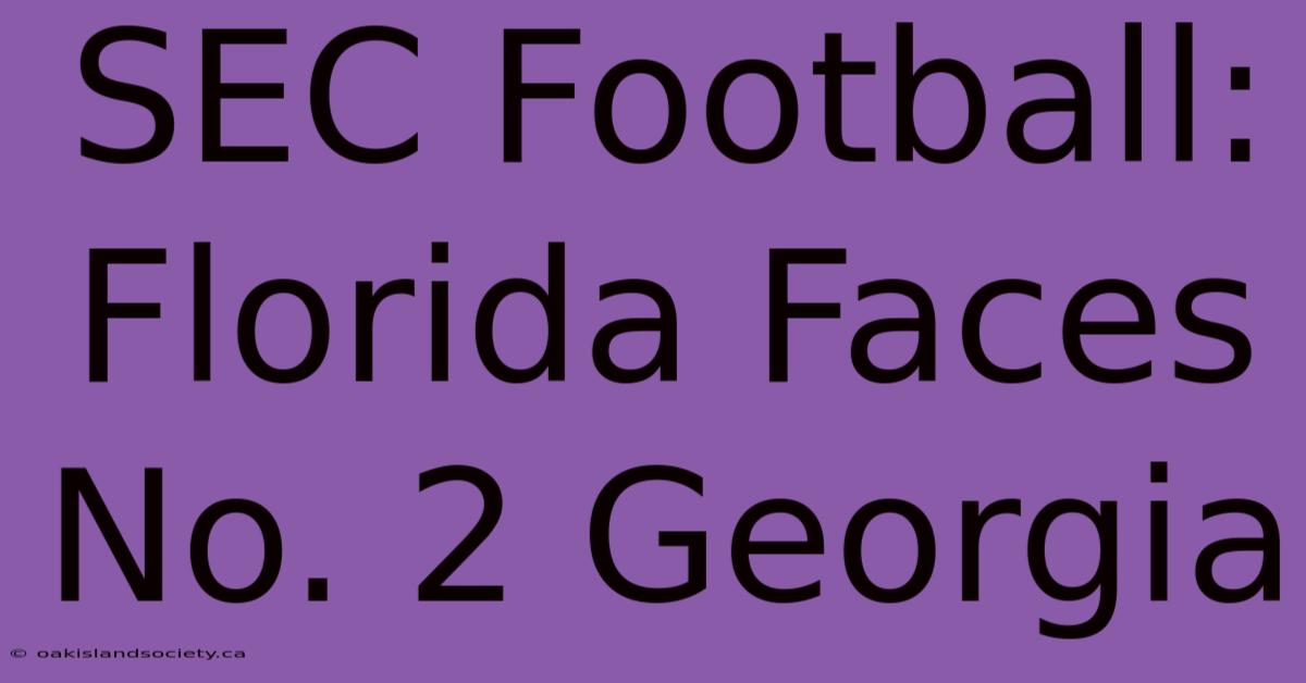 SEC Football: Florida Faces No. 2 Georgia 