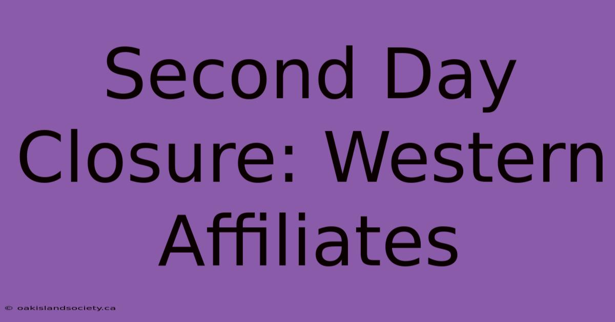 Second Day Closure: Western Affiliates