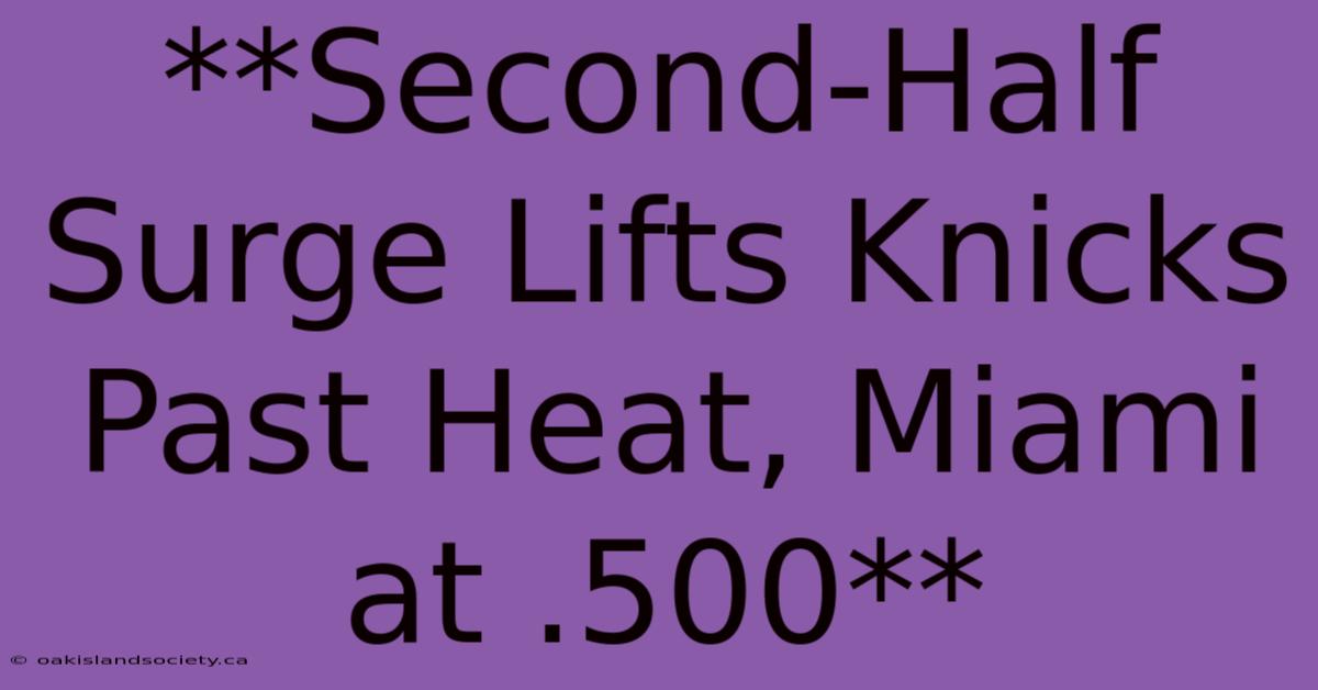 **Second-Half Surge Lifts Knicks Past Heat, Miami At .500** 