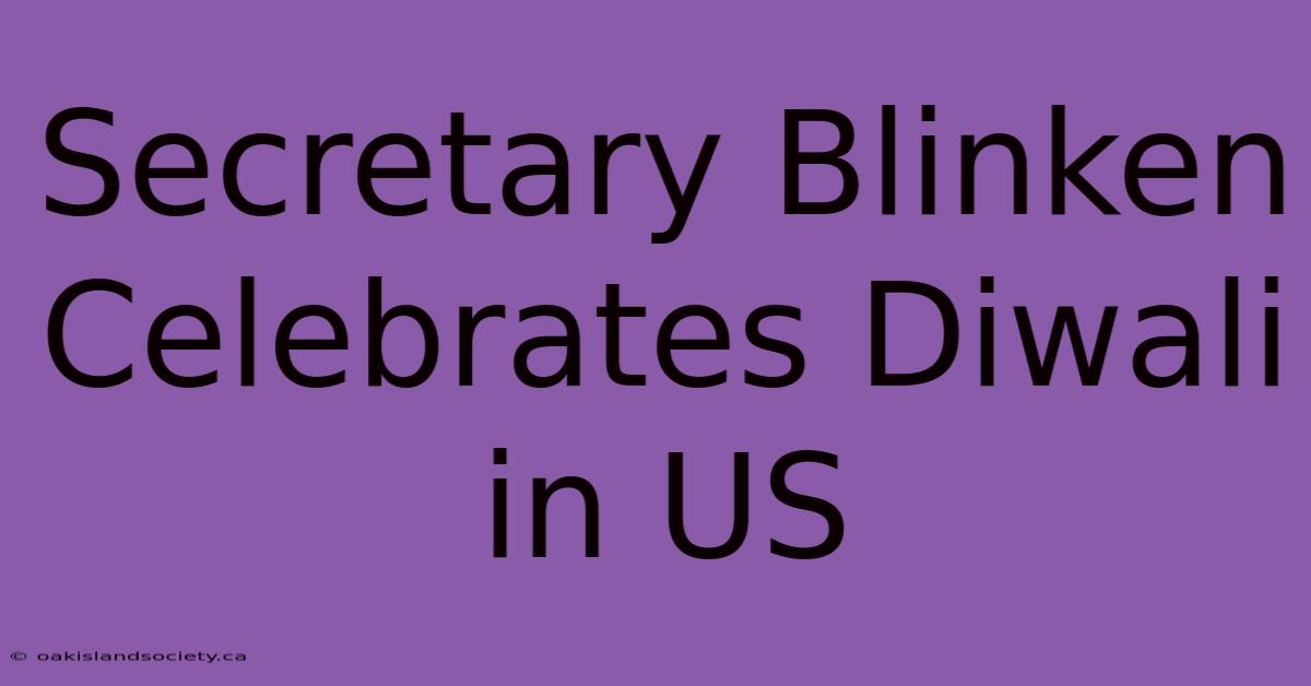 Secretary Blinken Celebrates Diwali In US