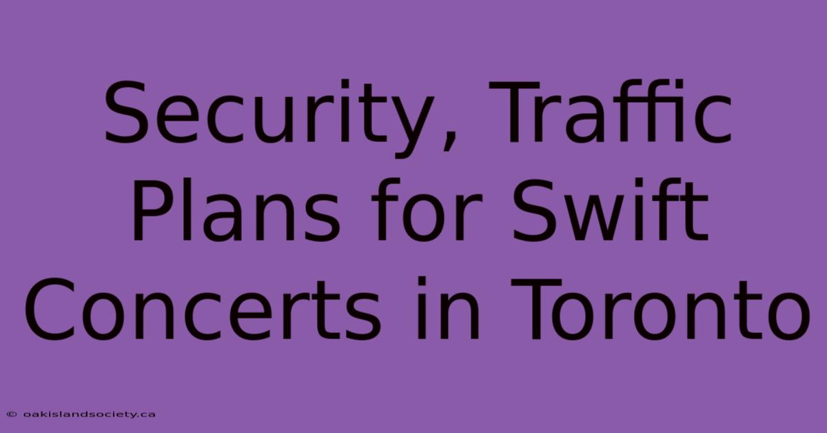 Security, Traffic Plans For Swift Concerts In Toronto