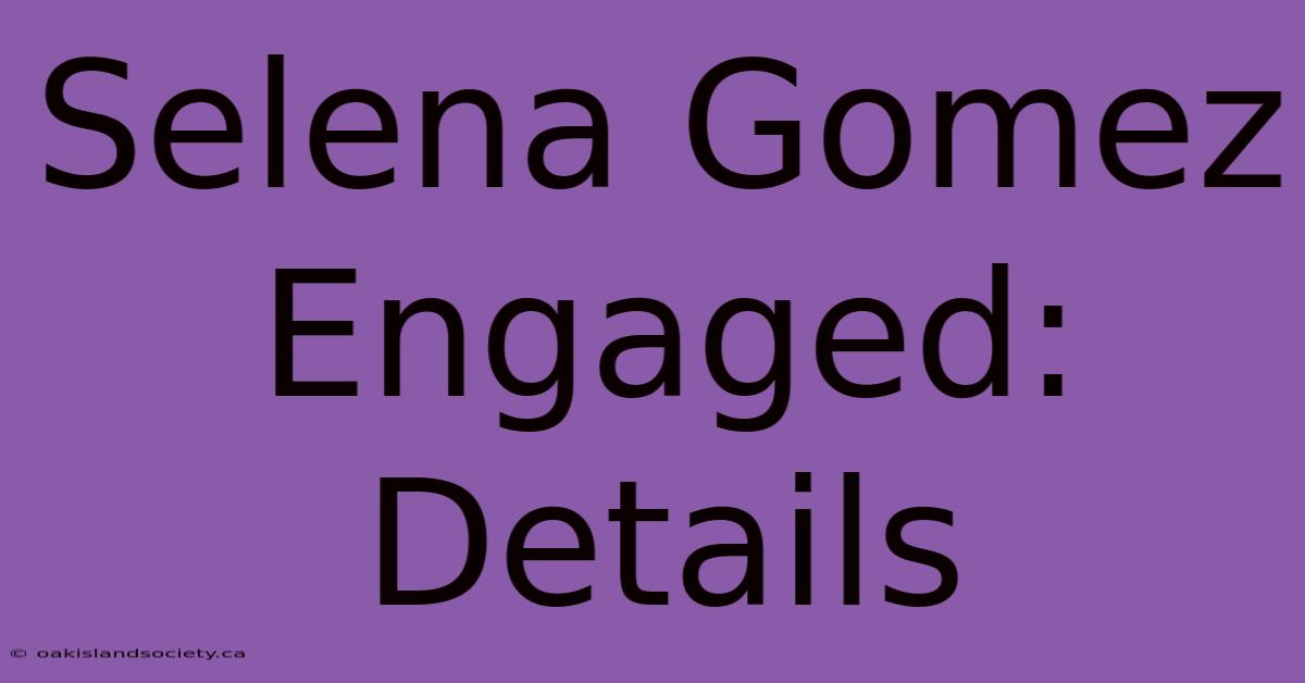 Selena Gomez Engaged: Details