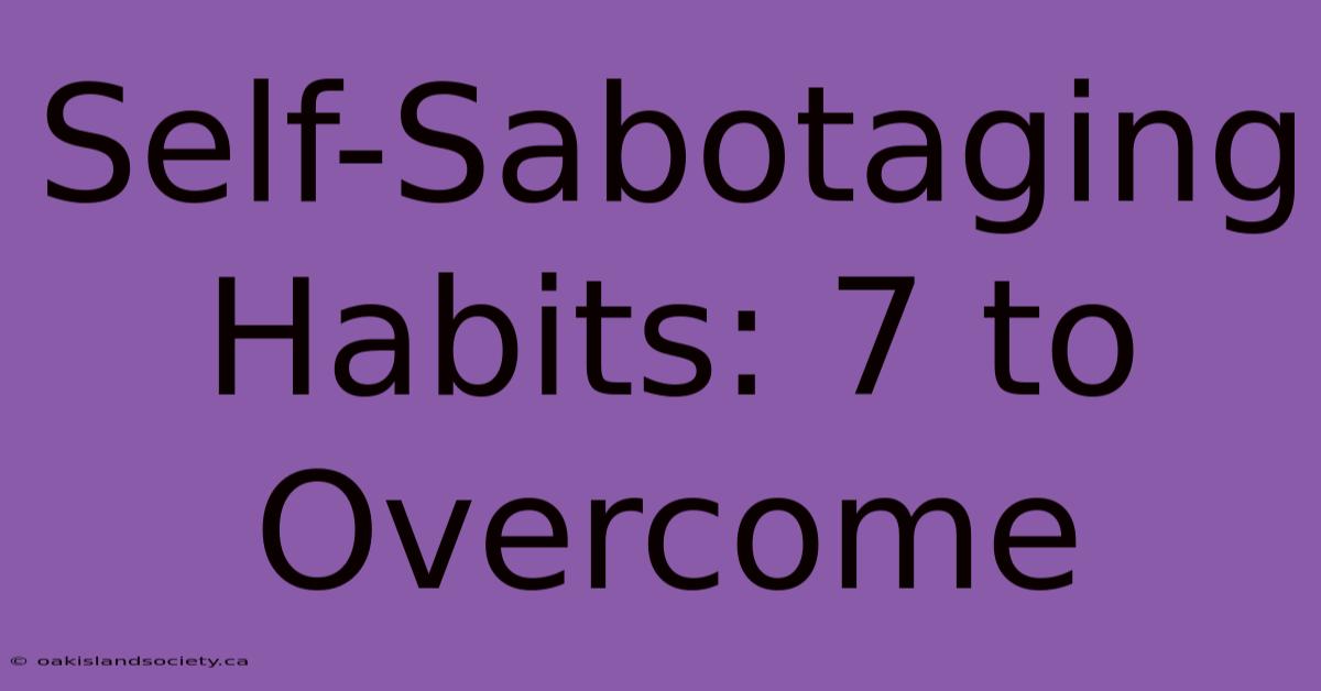 Self-Sabotaging Habits: 7 To Overcome