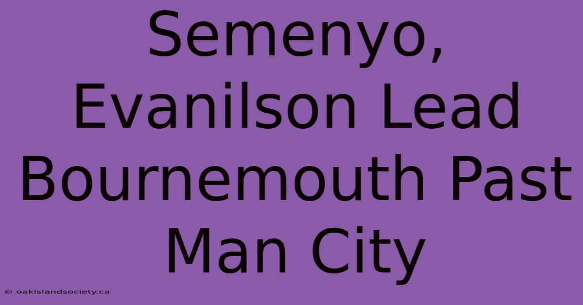 Semenyo, Evanilson Lead Bournemouth Past Man City