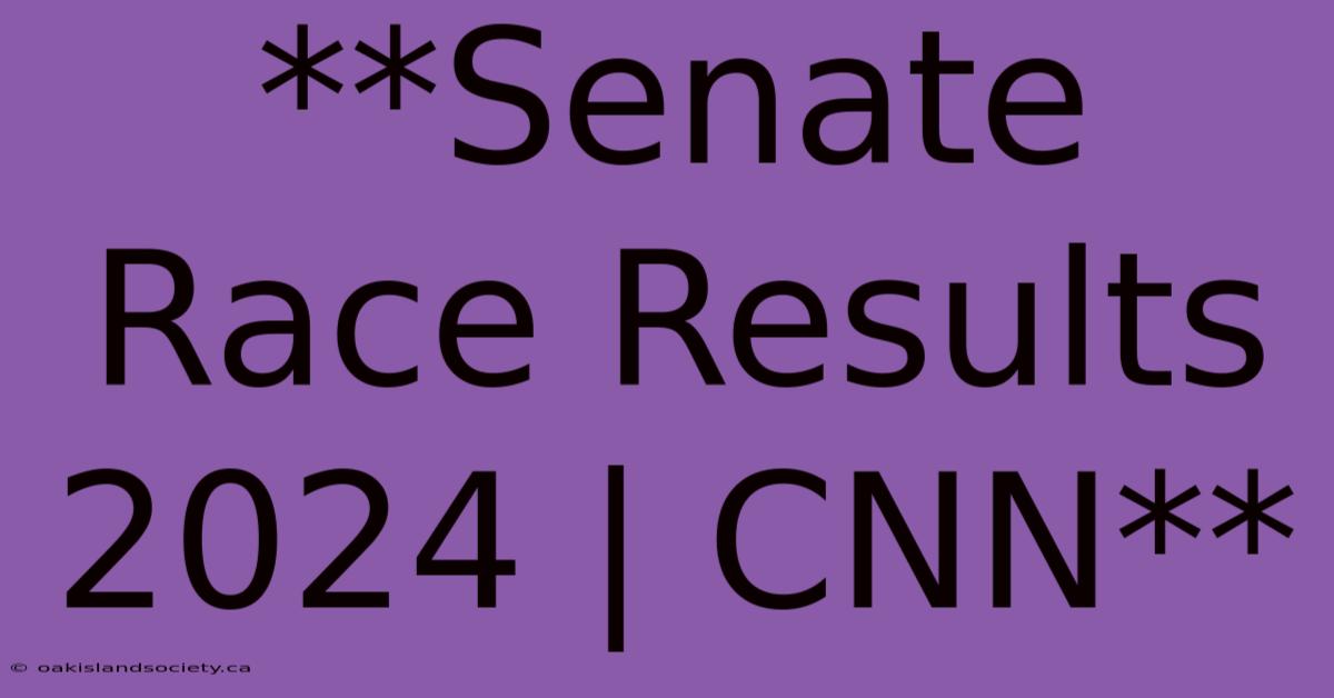 **Senate Race Results 2024 | CNN**